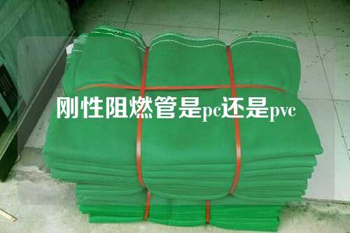 刚性阻燃管是pc还是pvc