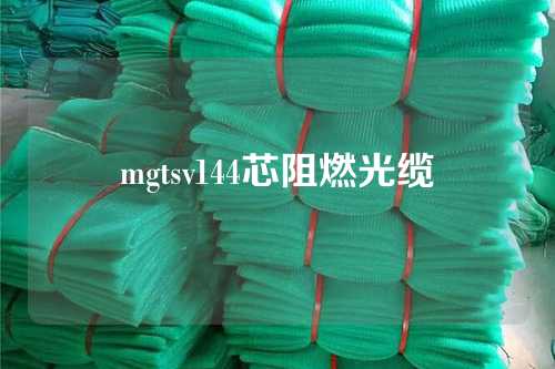 mgtsv144芯阻燃光缆