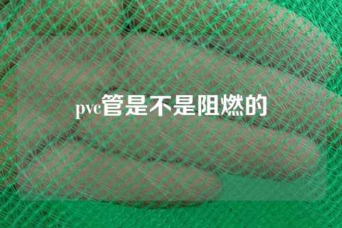 pvc管是不是阻燃的